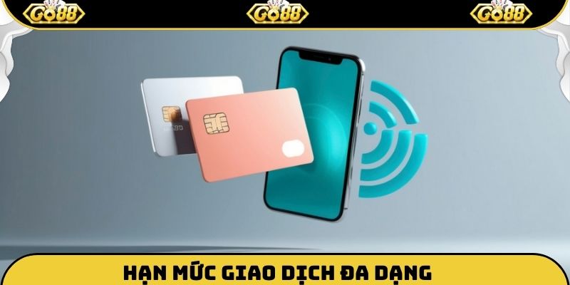 Hạn mức giao dịch đa dạng