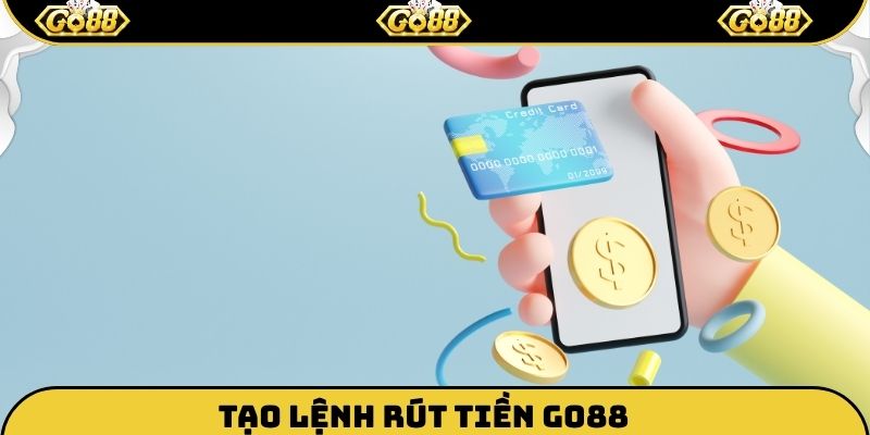 Tạo lệnh rút tiền Go88
